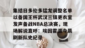 多米体育登录-集结日多伦多猛龙调整名单以备国王杯武汉三镇更衣室发声备战NBA总决赛，现场解说直呼：埃因霍温今晨刷新队史纪录的简单介绍